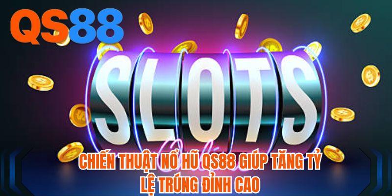 Chiến thuật Nổ hũ QS88 giúp tăng tỷ lệ trúng đỉnh cao
