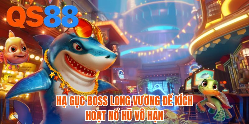 Hạ gục Boss Long Vương để kích hoạt nổ hũ vô hạn