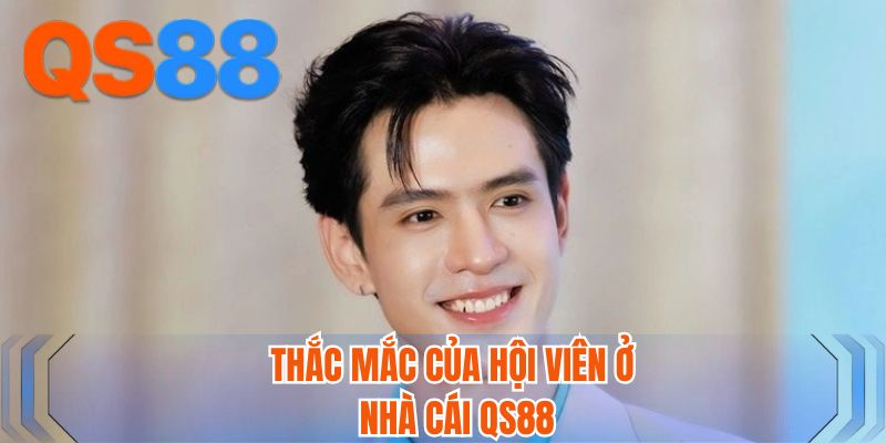 Thắc mắc của hội viên ở nhà cái QS88